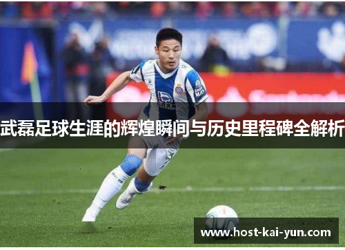 武磊足球生涯的辉煌瞬间与历史里程碑全解析