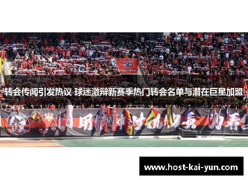 转会传闻引发热议 球迷激辩新赛季热门转会名单与潜在巨星加盟 转会传闻引发热议 球迷激辩新赛季热门转会名单与潜在巨星加盟