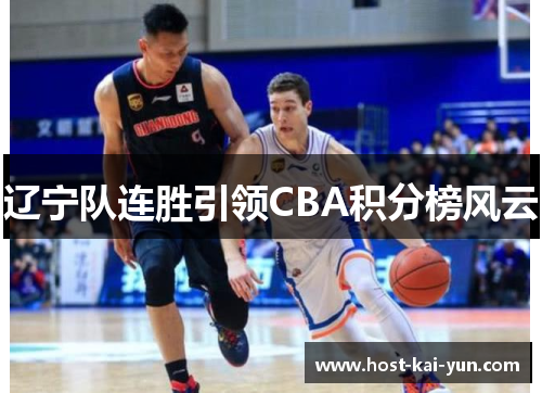辽宁队连胜引领CBA积分榜风云 辽宁队连胜引领CBA积分榜风云