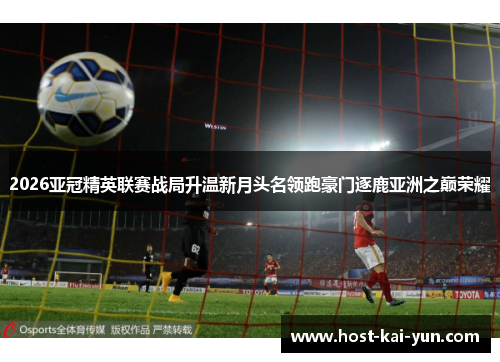 2026亚冠精英联赛战局升温新月头名领跑豪门逐鹿亚洲之巅荣耀